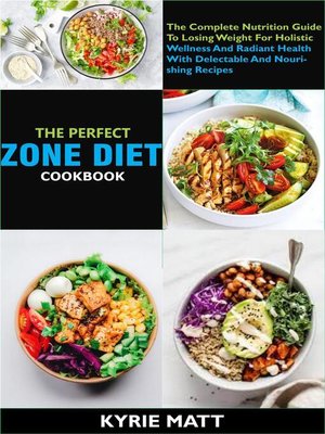 cover image of The Perfect Zone Diet Cookbook; the Complete Nutrition Guide to Losing Weight For Holistic Wellness and Radiant Health With Delectable and Nourishing Recipes